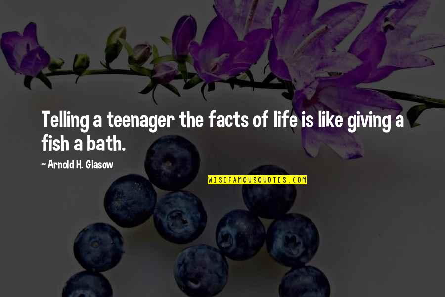 I Hate My Life Today Quotes By Arnold H. Glasow: Telling a teenager the facts of life is