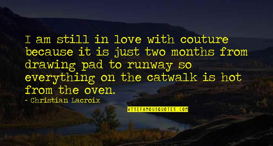 I Hate My Life Today Quotes By Christian Lacroix: I am still in love with couture because I Hate My Life Today Quotes By Christian Lacroix: I am still in love with couture because
