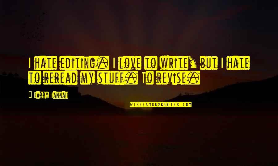I Hate My Love Quotes By Barry Hannah: I hate editing. I love to write, but