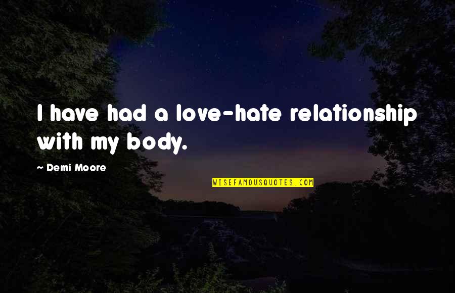 I Hate My Love Quotes By Demi Moore: I have had a love-hate relationship with my