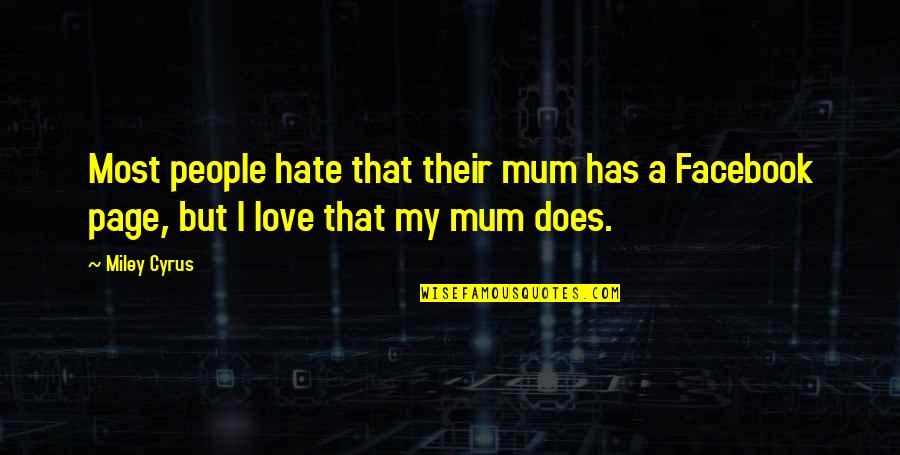 I Hate My Love Quotes By Miley Cyrus: Most people hate that their mum has a