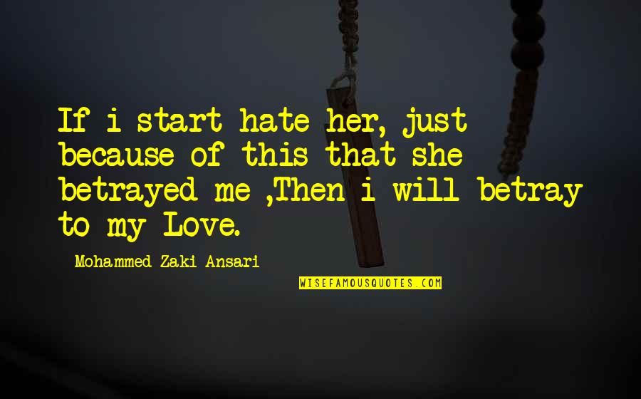 I Hate My Love Quotes By Mohammed Zaki Ansari: If i start hate her, just because of