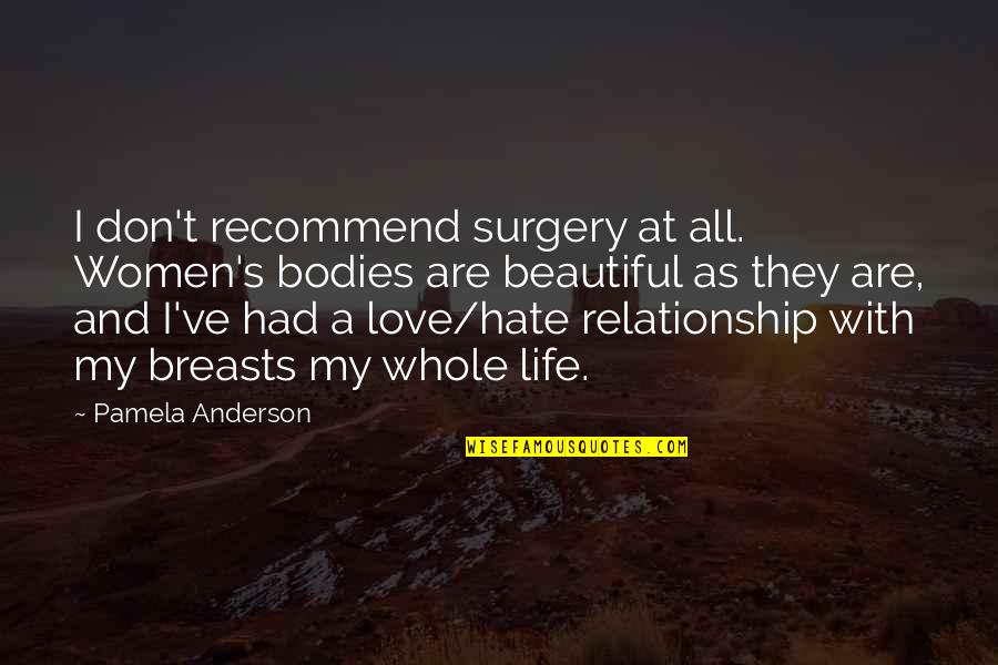 I Hate My Love Quotes By Pamela Anderson: I don't recommend surgery at all. Women's bodies