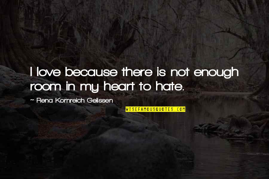 I Hate My Love Quotes By Rena Kornreich Gelissen: I love because there is not enough room