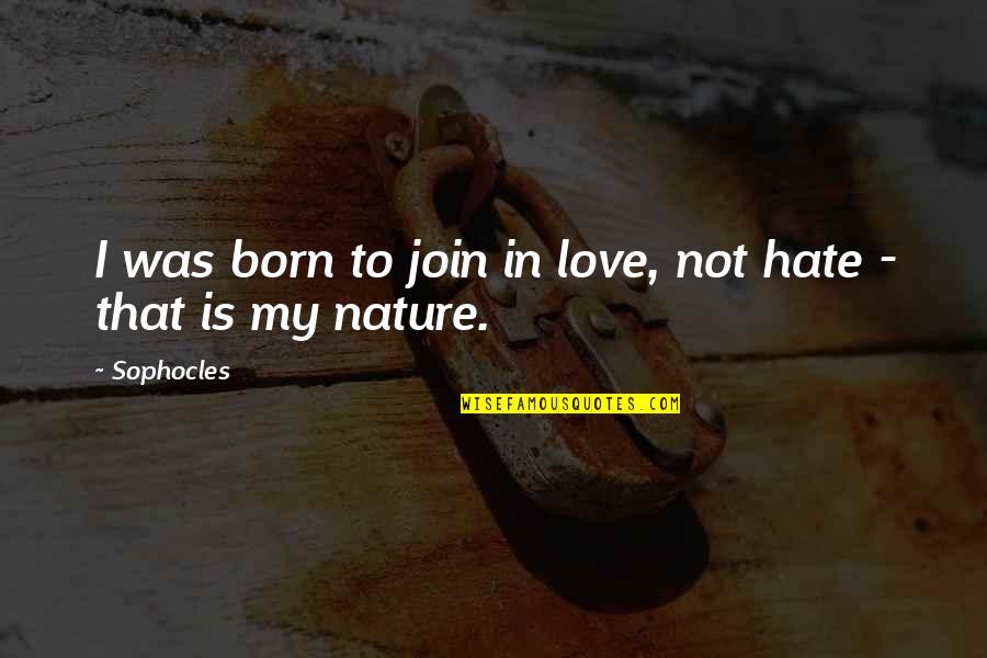 I Hate My Love Quotes By Sophocles: I was born to join in love, not
