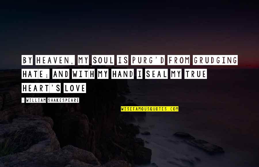 I Hate My Love Quotes By William Shakespeare: By Heaven, my soul is purg'd from grudging