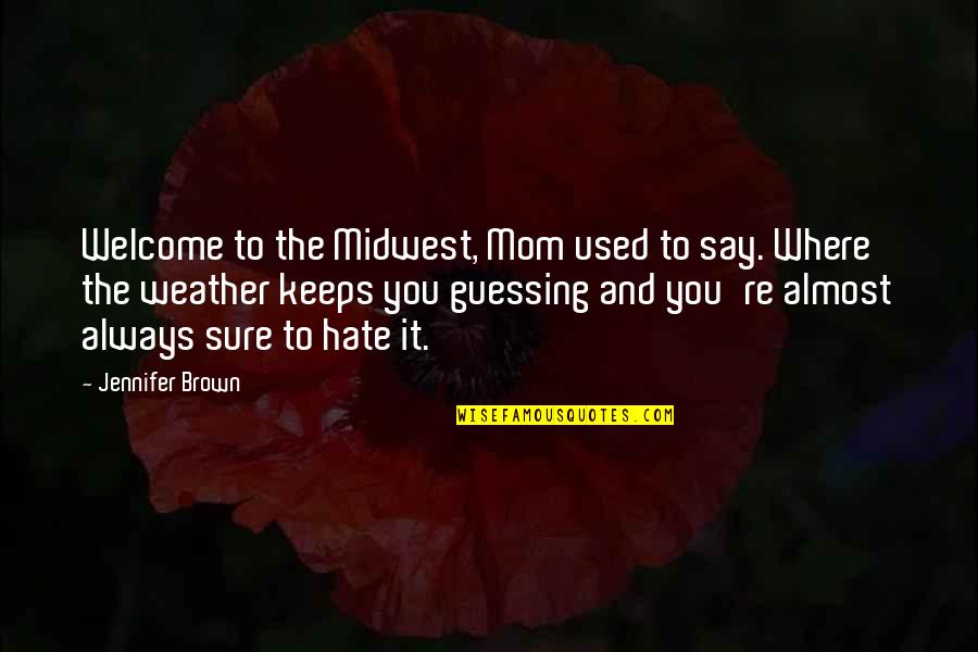 I Hate My Mom Quotes By Jennifer Brown: Welcome to the Midwest, Mom used to say.