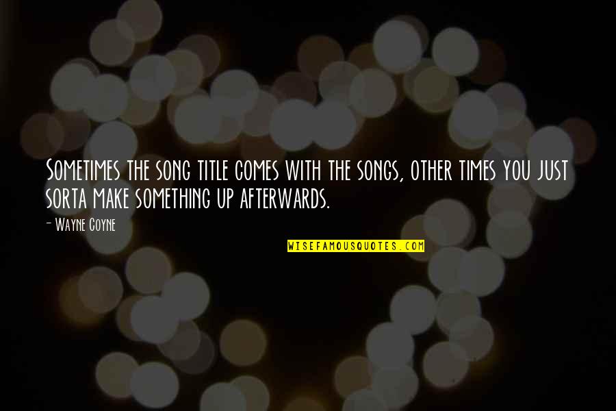 I Hate My Mom Quotes By Wayne Coyne: Sometimes the song title comes with the songs, I Hate My Mom Quotes By Wayne Coyne: Sometimes the song title comes with the songs,