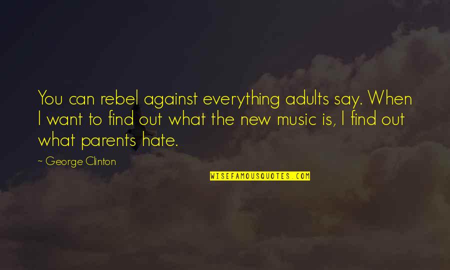 I Hate My Parents Quotes By George Clinton: You can rebel against everything adults say. When I Hate My Parents Quotes By George Clinton: You can rebel against everything adults say. When