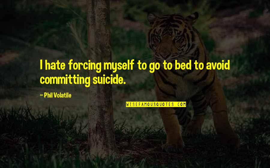I Hate Myself And My Life Quotes By Phil Volatile: I hate forcing myself to go to bed
