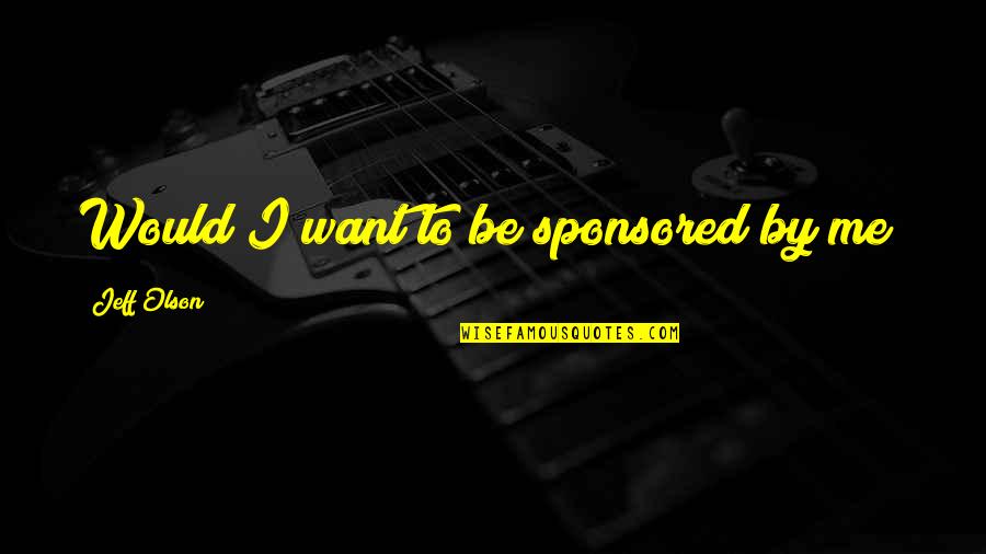 I Hate Myself For Being So Emotional Quotes By Jeff Olson: Would I want to be sponsored by me?