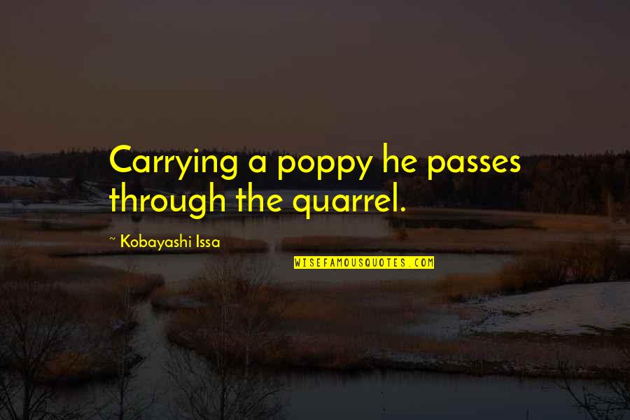 I Hate Myself For Being Soft Hearted Quotes By Kobayashi Issa: Carrying a poppy he passes through the quarrel.