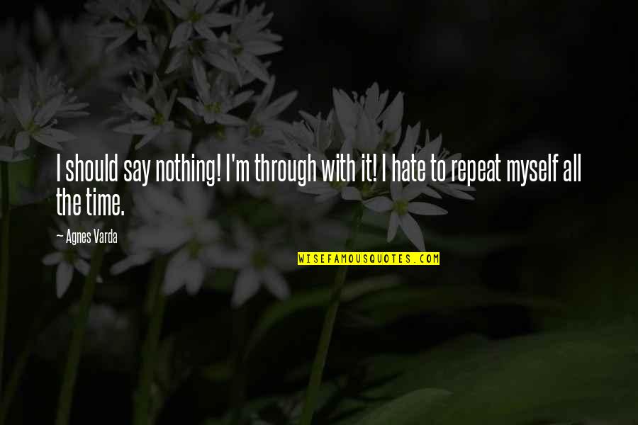 I Hate Myself For Quotes By Agnes Varda: I should say nothing! I'm through with it!