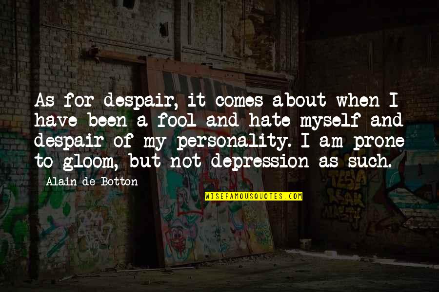 I Hate Myself For Quotes By Alain De Botton: As for despair, it comes about when I