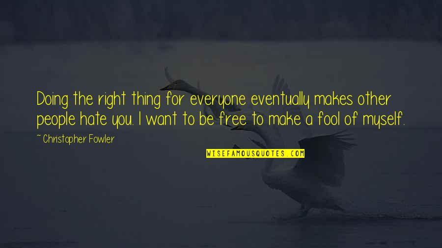 I Hate Myself For Quotes By Christopher Fowler: Doing the right thing for everyone eventually makes