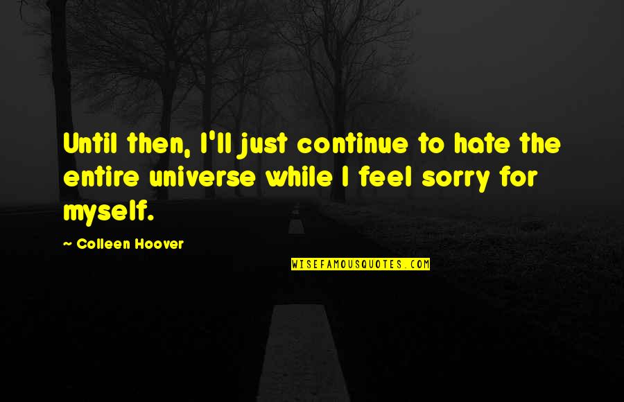 I Hate Myself For Quotes By Colleen Hoover: Until then, I'll just continue to hate the