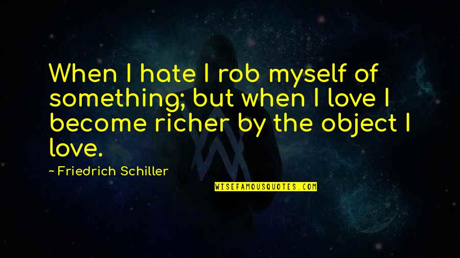 I Hate Myself For Quotes By Friedrich Schiller: When I hate I rob myself of something;