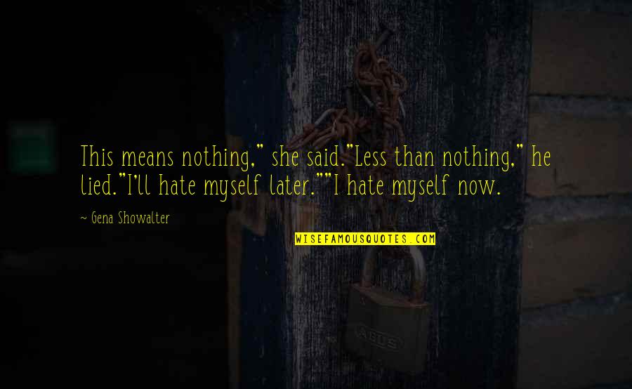 I Hate Myself For Quotes By Gena Showalter: This means nothing," she said."Less than nothing," he