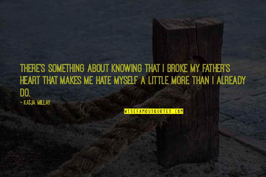 I Hate Myself For Quotes By Katja Millay: There's something about knowing that I broke my