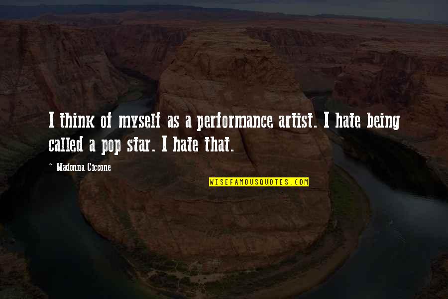 I Hate Myself For Quotes By Madonna Ciccone: I think of myself as a performance artist.