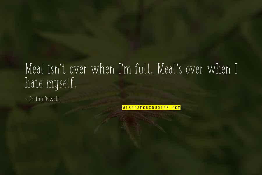 I Hate Myself For Quotes By Patton Oswalt: Meal isn't over when I'm full. Meal's over