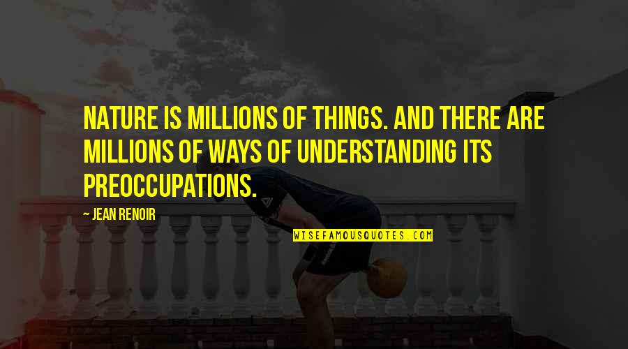 I Hate Myself For Trusting You Quotes By Jean Renoir: Nature is millions of things. And there are