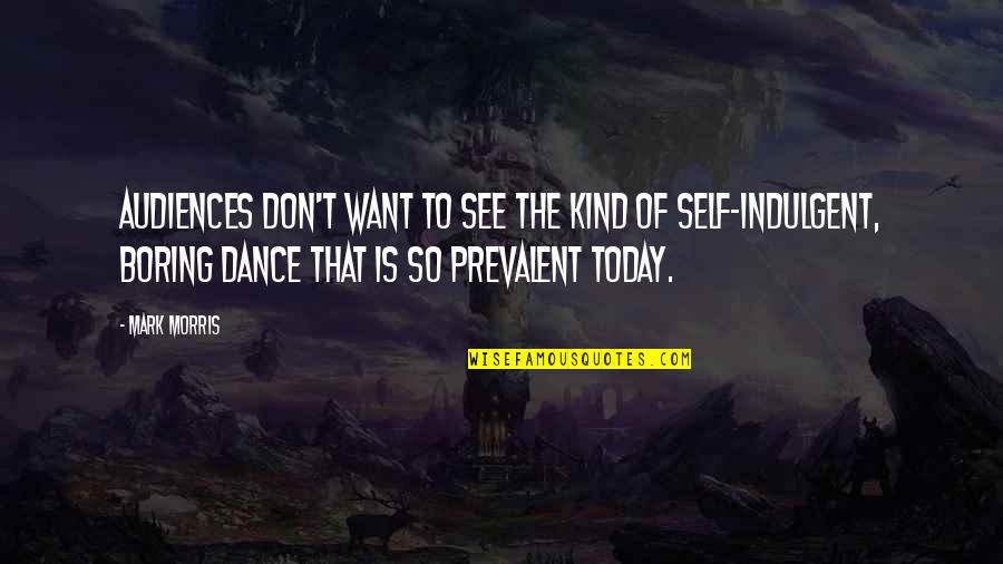 I Hate Myself For Trusting You Quotes By Mark Morris: Audiences don't want to see the kind of