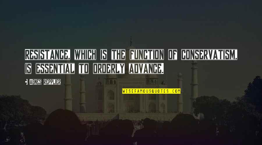 I Hate Myself Funny Quotes By Agnes Repplier: Resistance, which is the function of conservatism, is