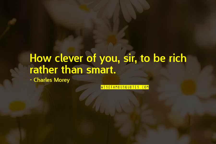 I Hate Myself Funny Quotes By Charles Morey: How clever of you, sir, to be rich