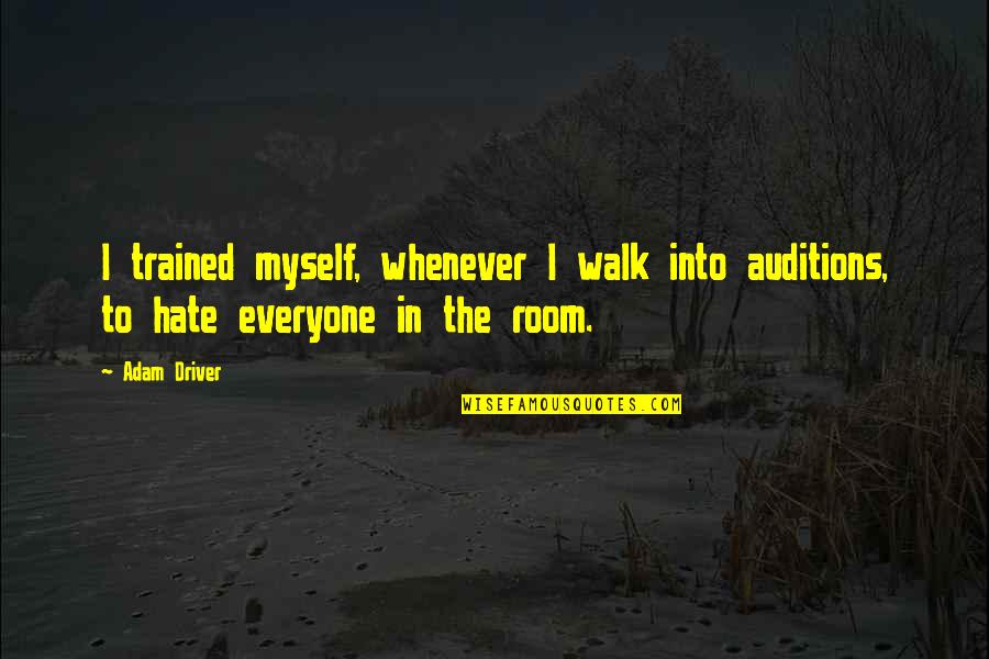 I Hate Myself Quotes By Adam Driver: I trained myself, whenever I walk into auditions,