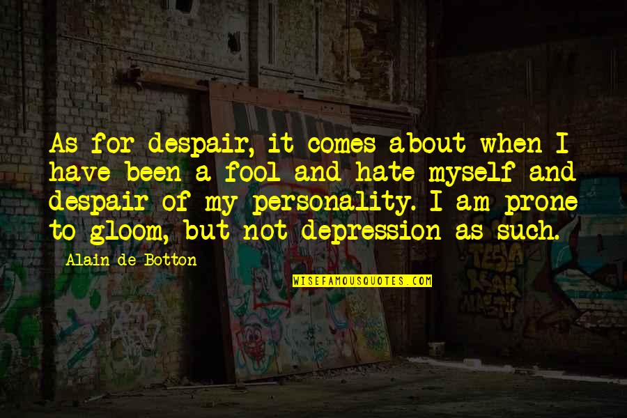I Hate Myself Quotes By Alain De Botton: As for despair, it comes about when I