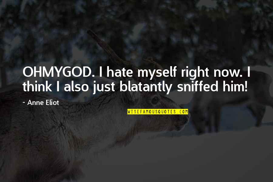 I Hate Myself Quotes By Anne Eliot: OHMYGOD. I hate myself right now. I think