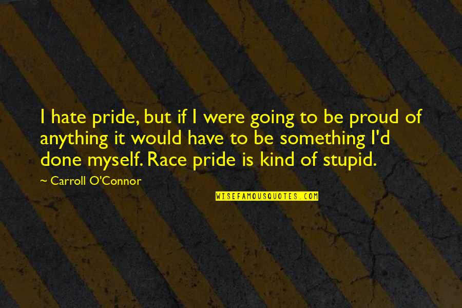 I Hate Myself Quotes By Carroll O'Connor: I hate pride, but if I were going