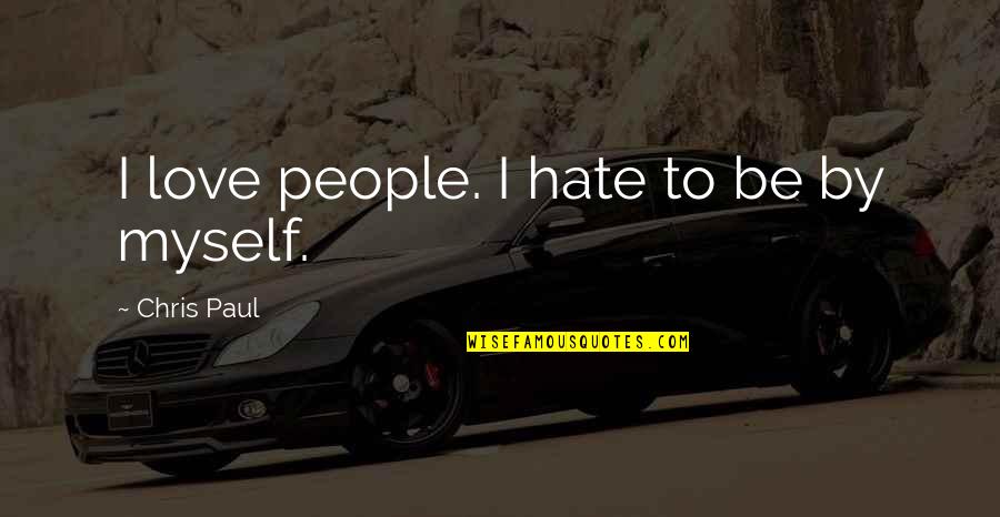 I Hate Myself Quotes By Chris Paul: I love people. I hate to be by