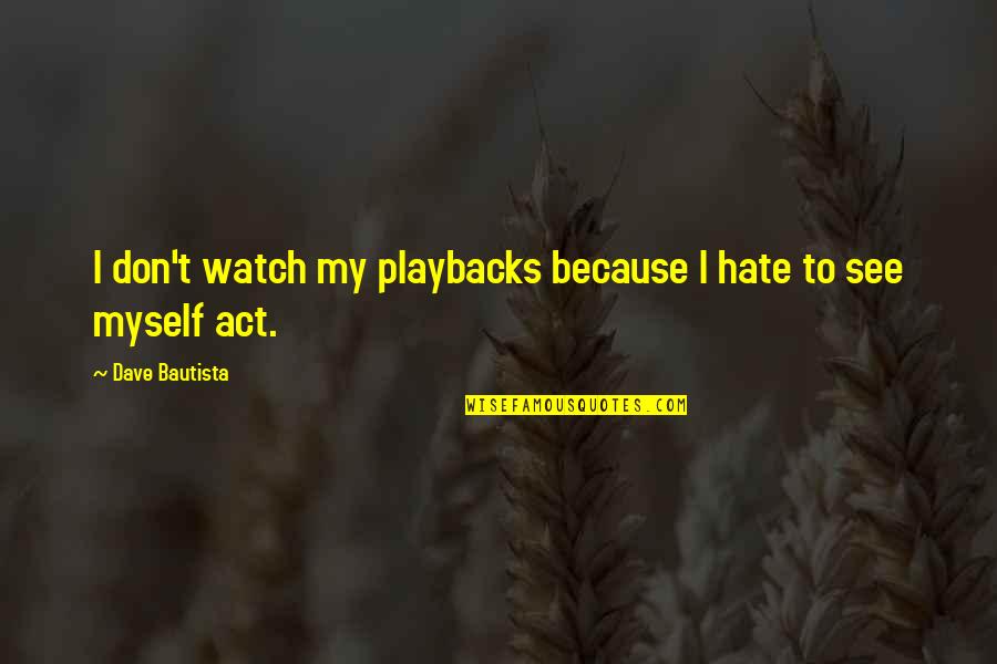 I Hate Myself Quotes By Dave Bautista: I don't watch my playbacks because I hate