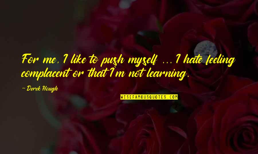 I Hate Myself Quotes By Derek Hough: For me, I like to push myself ...