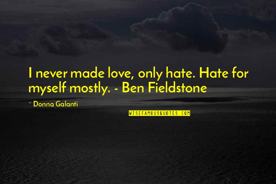 I Hate Myself Quotes By Donna Galanti: I never made love, only hate. Hate for