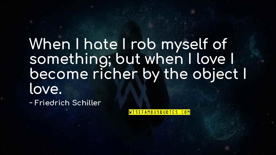 I Hate Myself Quotes By Friedrich Schiller: When I hate I rob myself of something;