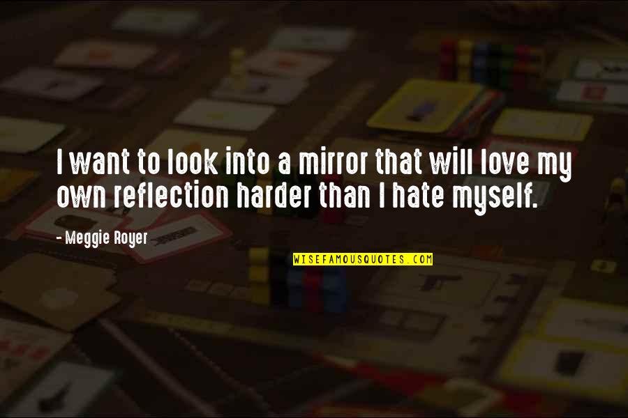 I Hate Myself Quotes By Meggie Royer: I want to look into a mirror that