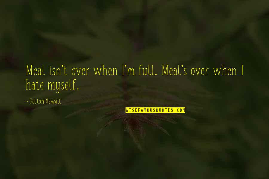 I Hate Myself Quotes By Patton Oswalt: Meal isn't over when I'm full. Meal's over