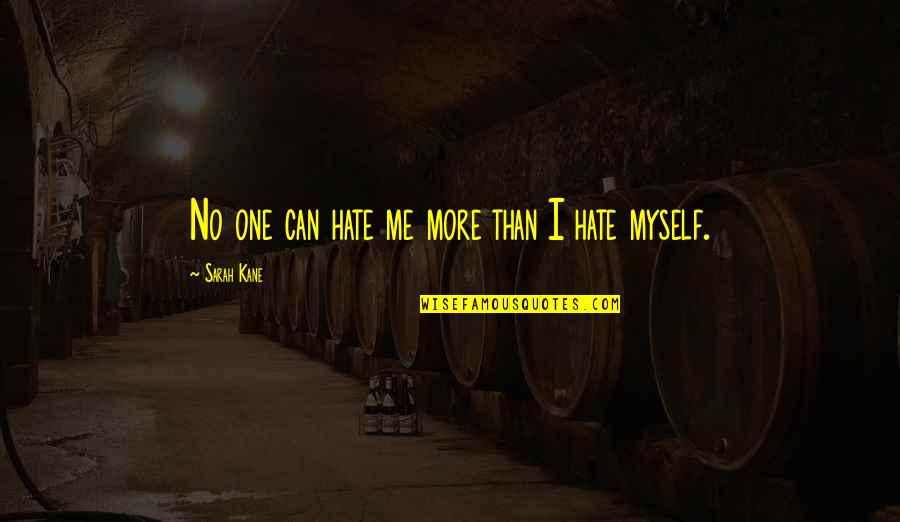 I Hate Myself Quotes By Sarah Kane: No one can hate me more than I