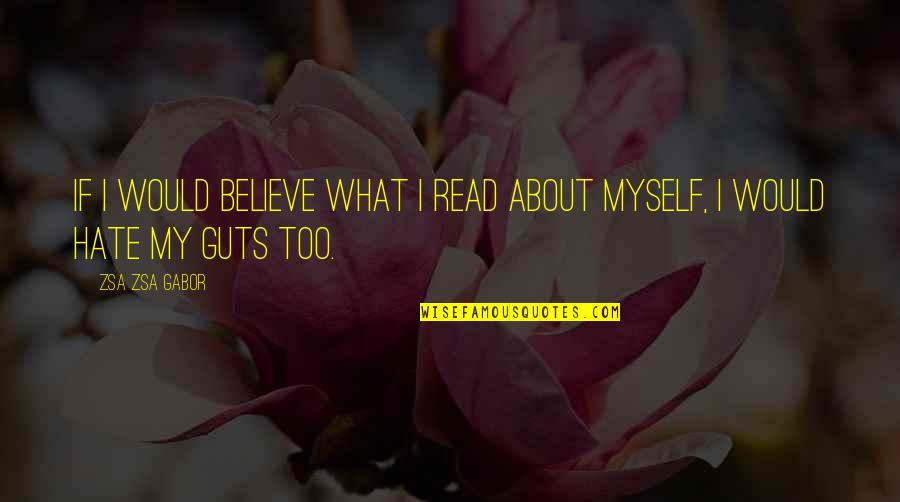 I Hate Myself Quotes By Zsa Zsa Gabor: If I would believe what I read about