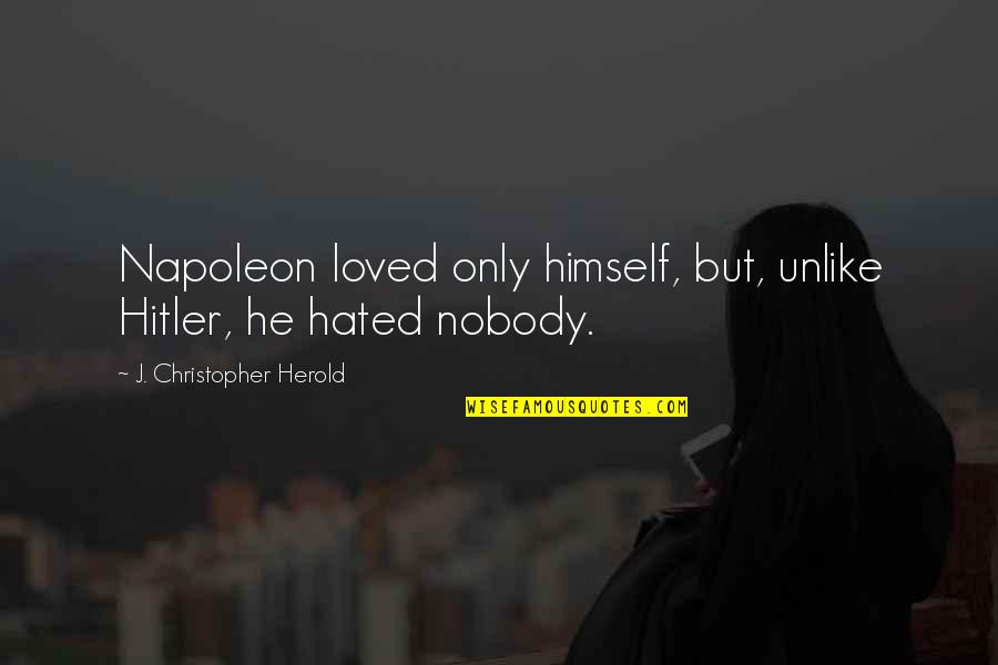 I Hate Nobody Quotes By J. Christopher Herold: Napoleon loved only himself, but, unlike Hitler, he