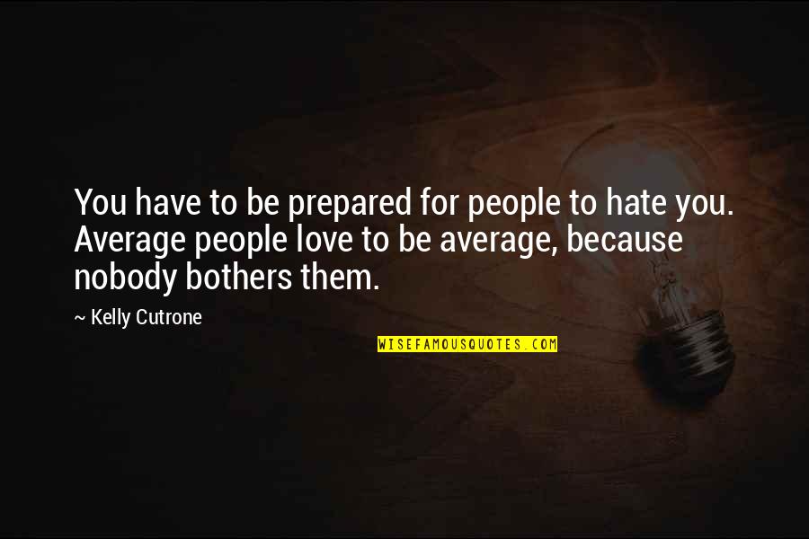 I Hate Nobody Quotes By Kelly Cutrone: You have to be prepared for people to