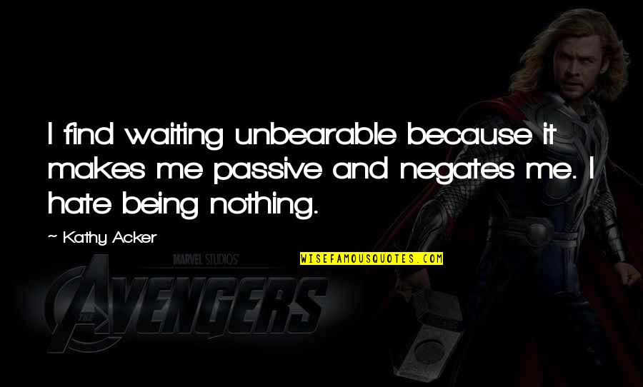 I Hate Not Being With You Quotes By Kathy Acker: I find waiting unbearable because it makes me