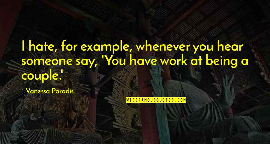 I Hate Not Being With You Quotes By Vanessa Paradis: I hate, for example, whenever you hear someone