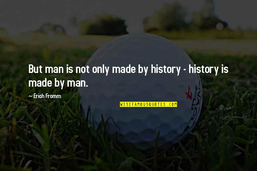 I Hate Partiality Quotes By Erich Fromm: But man is not only made by history