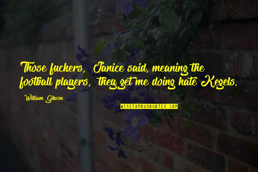 I Hate Players Quotes By William Gibson: Those fuckers," Janice said, meaning the football players,
