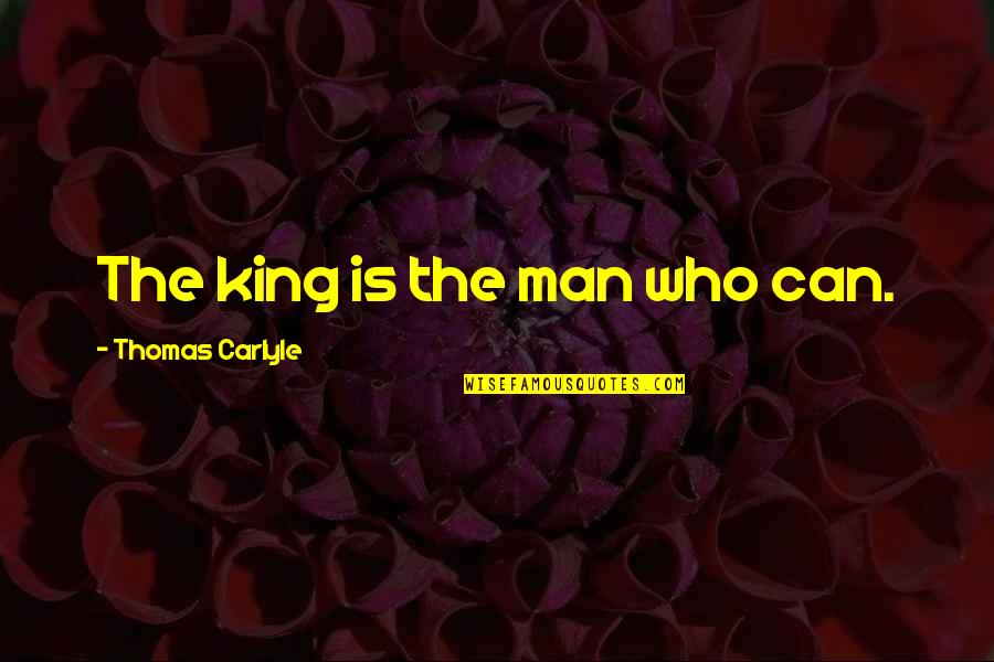 I Hate Pretenders Quotes By Thomas Carlyle: The king is the man who can.
