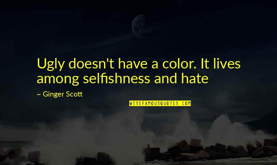 I Hate Racism Quotes By Ginger Scott: Ugly doesn't have a color. It lives among